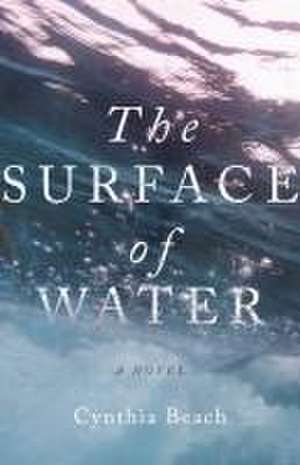 The Surface of Water – A Novel de Cynthia Beach