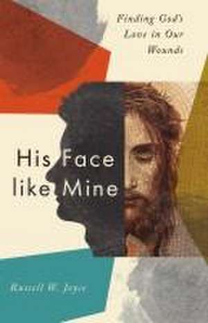 His Face like Mine – Finding God`s Love in Our Wounds de Russell W. Joyce