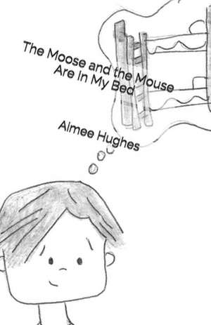 The Moose and the Mouse Are in My Bed de Aimee Hughes