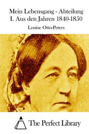 Mein Lebensgang - Abteilung I. Aus Den Jahren 1840-1850 de Louise Otto-Peters