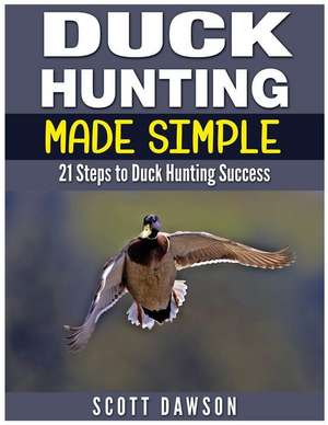 Duck Hunting Made Simple de Scott Dawson