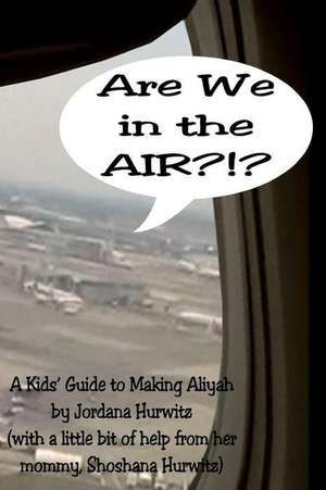 Are We in the Air?!?: A Kids' Guide to Making Aliyah de Jordana Hurwitz