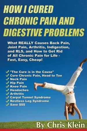 How I Cured Chronic Pain and Digestive Problems de Chris Klein