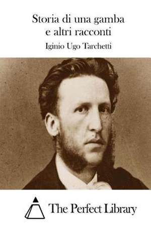 Storia Di Una Gamba E Altri Racconti de Tarchetti, Iginio Ugo