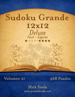 Sudoku Grande 12x12 Deluxe - de Facil a Experto - Volumen 21 - 468 Puzzles de Nick Snels