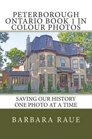 Peterborough Ontario Book 1 in Colour Photos de Mrs Barbara Raue