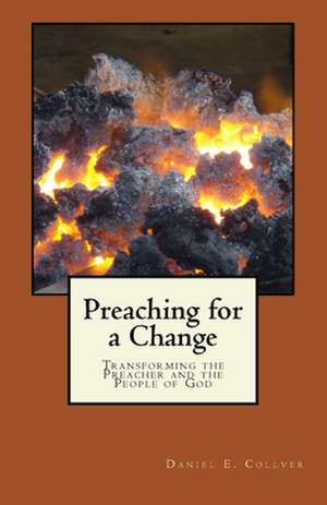 Preaching for a Change de Daniel E. Collver