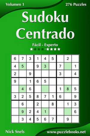 Sudoku Centrado - de Facil a Experto - Volumen 1 - 276 Puzzles de Nick Snels