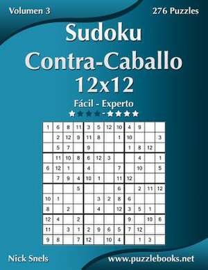 Sudoku Contra-Caballo 12x12 - de Facil a Experto - Volumen 3 - 276 Puzzles de Nick Snels