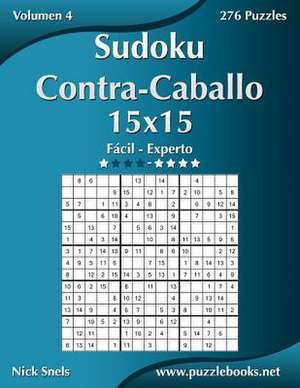 Sudoku Contra-Caballo 15x15 - de Facil a Experto - Volumen 4 - 276 Puzzles de Nick Snels