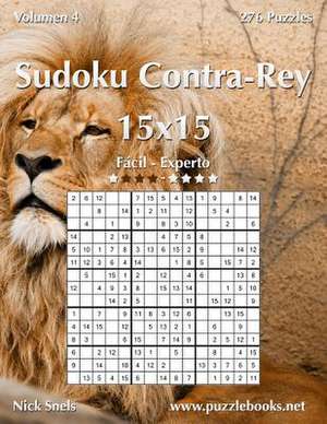 Sudoku Contra-Rey 15x15 - de Facil a Experto - Volumen 4 - 276 Puzzles de Nick Snels