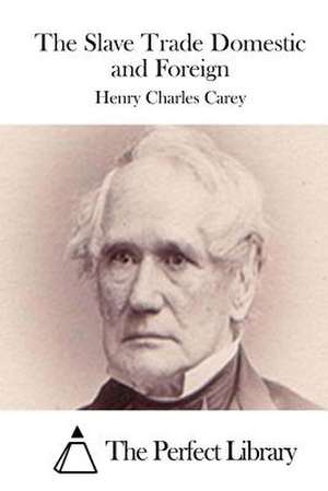 The Slave Trade Domestic and Foreign de Henry Charles Carey