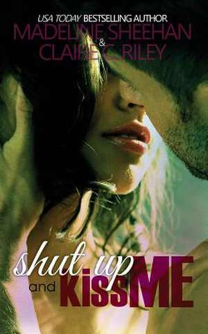 Shut Up and Kiss Me de Claire C. Riley