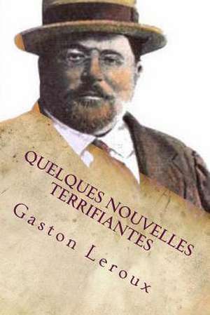 Quelques Nouvelles Terrifiantes de M. Gaston LeRoux