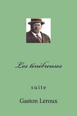 Les Tenebreuses de M. Gaston LeRoux