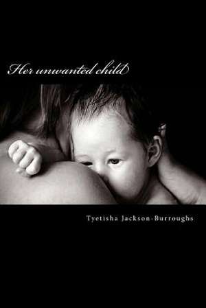 Her Unwanted Child de Tyetisha Jackson-Burroughs