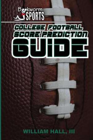 College Football Score Prediction Guide de William O. Hall III