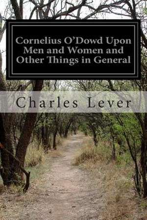 Cornelius O'Dowd Upon Men and Women and Other Things in General de Charles Lever