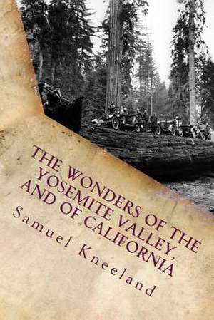 The Wonders of the Yosemite Valley, and of California de Samuel Kneeland