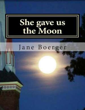 She Gave Us the Moon de Jane E. Boerger