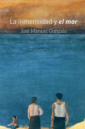 La Inmensidad y El Mar de Jose Manuel Gonzalo