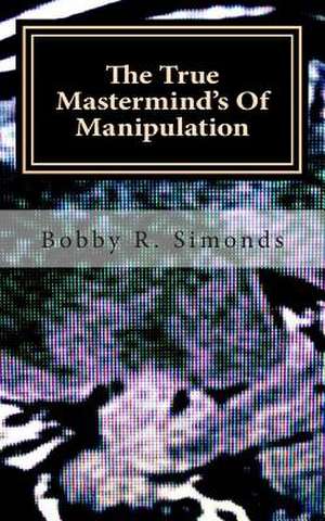 The True MasterMind's of Manipulation de Bobby R. Simonds