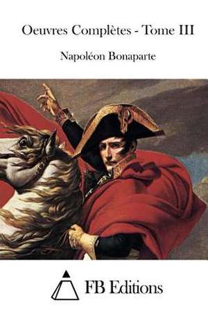 Oeuvres Completes - Tome III de Napoleon Bonaparte