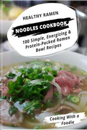 Healthy Ramen Noodle Cookbook de Cooking with a. Foodie