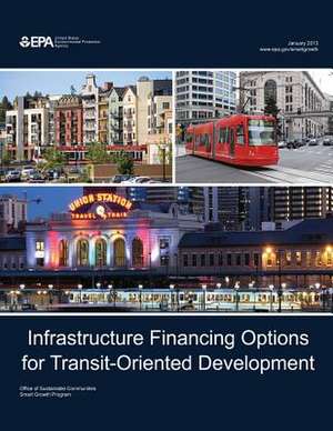 Infrastructure Financing Options for Transit-Oriented Development de U. S. Environmental Protection Agency