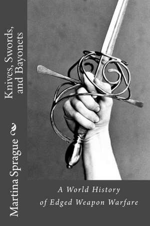 Knives, Swords, and Bayonets de Martina Sprague