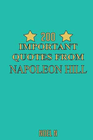 200 Important Quotes from Napoleon Hill de Noel N