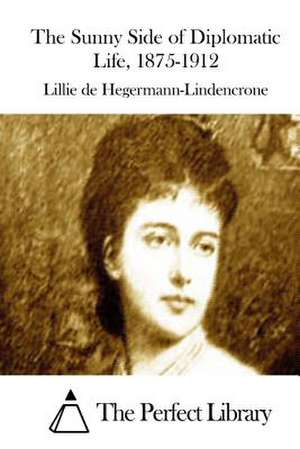 The Sunny Side of Diplomatic Life, 1875-1912 de Lillie De Hegermann-Lindencrone