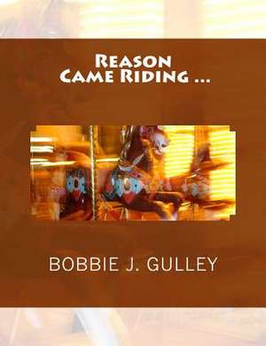 Reason Came Riding... de Bobbie J. Gulley