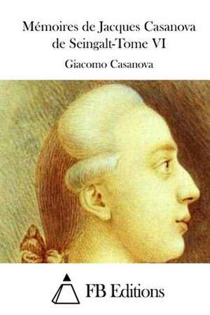 Memoires de Jacques Casanova de Seingalt-Tome VI de Giacomo Casanova