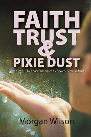 Faith, Trust, and Pixie Dust de Morgan Wilson