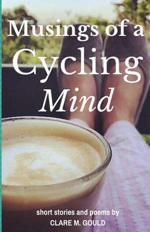 Musings of a Cycling Mind de Clare M. Gould