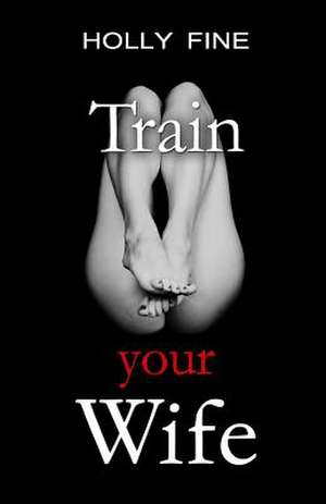 Train Your Wife de Holly Fine