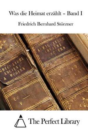 Was Die Heimat Erzahlt - Band I de Friedrich Bernhard Storzner