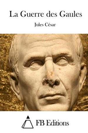 La Guerre Des Gaules de Jules Cesar