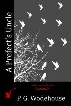 A Prefect's Uncle de P. G. Wodehouse
