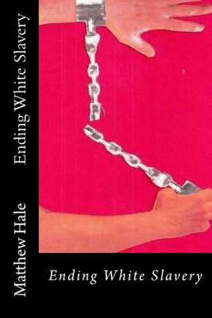 Ending White Slavery de Matthew Hale