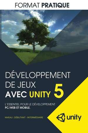 Developpement de Jeux Avec Unity 5 (Format Pratique) de Marc-Andre Larouche