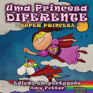 Uma Princesa Diferente - Super Princesa (Livro Infantil Ilustrado) de Amy Potter