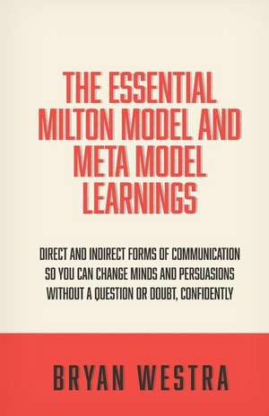 The Essential Milton Model and Meta Model Learnings de Bryan Westra