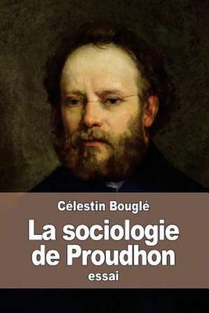 La Sociologie de Proudhon de Celestin Bougle