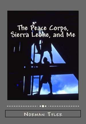 The Peace Corps, Sierra Leone, and Me de Norman Tyler