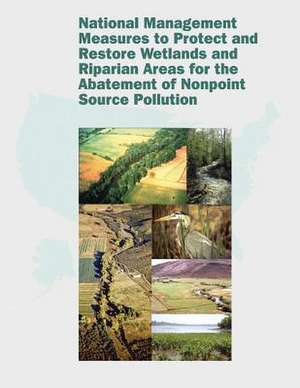 National Management Measures to Protect and Restore Wetlands and Riparian Areas for the Abatement of Nonpoint Source Pollution de U. S. Environmental Protection Agency