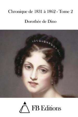 Chronique de 1831 a 1862 - Tome 2 de Dorothee De Dino