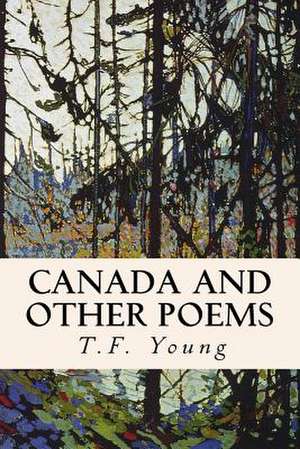 Canada and Other Poems de T. F. Young