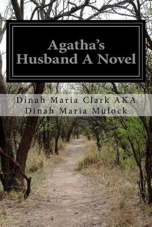 Agatha's Husband a Novel de Dinah Maria Clark Aka Dinah Mari Mulock